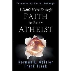 Norman L Geisler, Frank Turek: I Don't Have Enough Faith to Be an Atheist