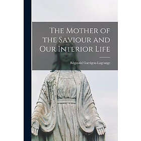 Réginald 1 Garrigou-Lagrange: The Mother of the Saviour and Our Interior Life