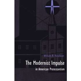 William R Hutchison: The Modernist Impulse in American Protestantism