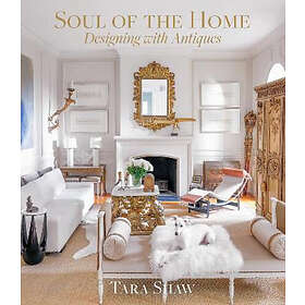 Tara Shaw: Soul of the Home: Designing with Antiques