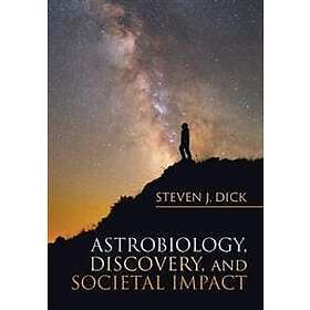 Steven J Dick: Astrobiology, Discovery, and Societal Impact