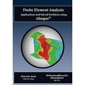 Mohammadhossein Mamaghani Eit, Hossein Ataei Phd Pe: Finite Element Analysis Applications and Solved Problems using ABAQUS