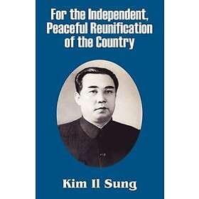 Kim Il Sung: For the Independent, Peaceful Reunification of Country