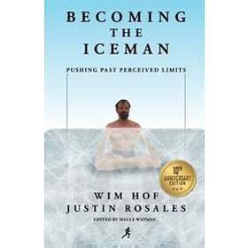 Wim Hof, Justin Rosales: Becoming the Iceman: Pushing Past Perceived Limits (10th Anniversary Edition)