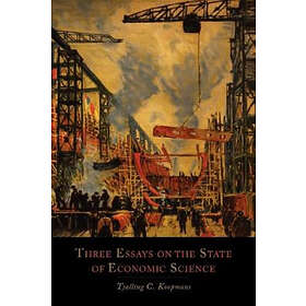 Tjalling C Koopmans: Three Essays on the State of Economic Science