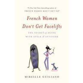 Mireille Guiliano: French Women Don'T Get Facelifts