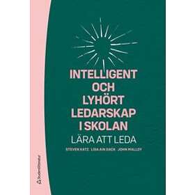 Steven Katz, Lisa Ain Dack, John Malloy: Intelligent och lyhört ledarskap i skolan lära att leda
