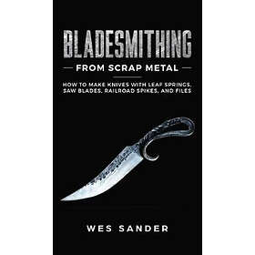 Wes Sander: Bladesmithing From Scrap Metal