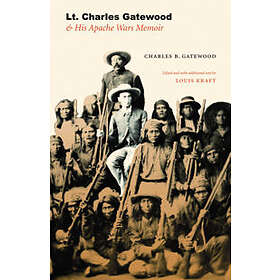 Charles B Gatewood, Louis Kraft: Lt. Charles Gatewood &; His Apache Wars Memoir