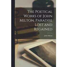 John Milton: The Poetical Works of John Milton. Paradise Lost and Regained