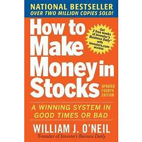 William O'Neil: How to Make Money in Stocks: A Winning System Good Times and Bad, Fourth Edition