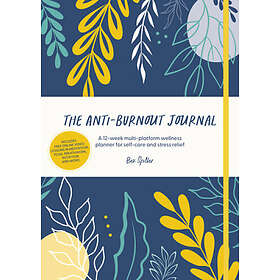 Bex Spiller: The Anti-Burnout Journal: A 12-Week Multi-Platform Wellness Planner
