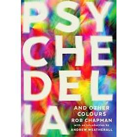 Rob Chapman: Psychedelia and Other Colours