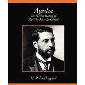 Sir H Rider Haggard, H Rider Haggard: Ayesha the Further History of She-Who-Must-Be-Obeyed