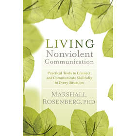 Marshall B Rosenberg: Living Nonviolent Communication