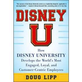 Doug Lipp: Disney U: How University Develops the World's Most Engaged, Loyal, and Customer-Centric Employees
