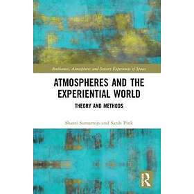 Shanti Sumartojo, Sarah Pink: Atmospheres and the Experiential World