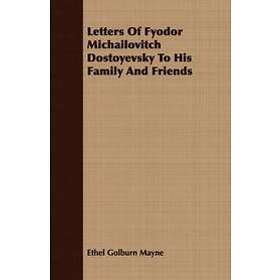 Ethel Golburn Mayne: Letters Of Fyodor Michailovitch Dostoyevsky To His Family And Friends