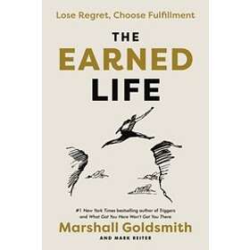 Marshall Goldsmith, Mark Reiter: The Earned Life: Lose Regret, Choose Fulfillment