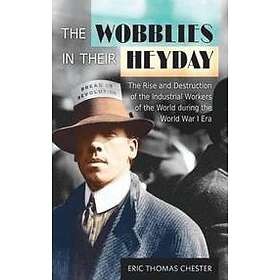Eric Thomas Chester: The Wobblies in Their Heyday