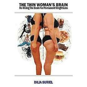 Dilia Suriel: The Thin Woman's Brain: Rewiring the Brain for Permanent Weight Loss