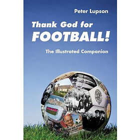 Peter Lupson: Thank God for Football! The Illustrated Companion