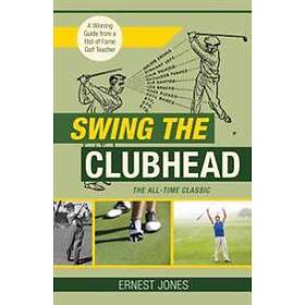 Ernest Jones: Swing the Clubhead (Golf digest classic series)