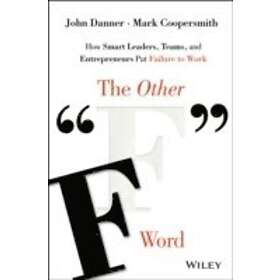 J Danner: The Other 'F' Word How Smart Leaders, Teams, and Entrepreneurs Put Failure to Work