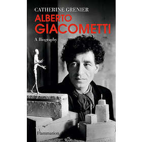 Catherine Grenier: Alberto Giacometti: A Biography