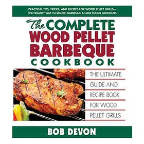 Bob Devon: Complete Wood Pellet Barbeque Cookbook