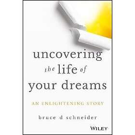 Bruce D Schneider: Uncovering the Life of Your Dreams