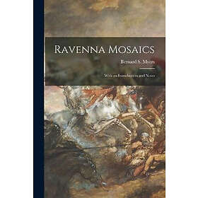 Bernard S Myers: Ravenna Mosaics; With an Introduction and Notes