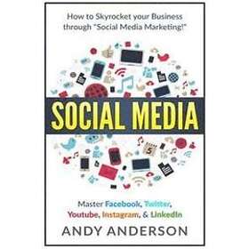 Andy Anderson: Social Media: How to Skyrocket Your Business Through Media Marketing! Master Facebook, Twitter, YouTube, Instagram, & LinkedI