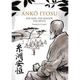 Thomas Feldmann: AnkŌ Itosu. the Man. Master. Myth.
