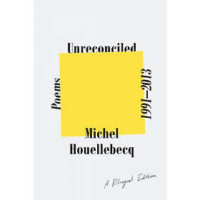 Michel Houellebecq: Unreconciled: Poems 1991-2013; A Bilingual Edition