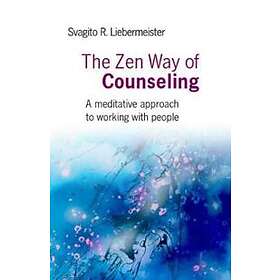Svagito Liebermeister: Zen Way of Counseling, The A meditative approach to worki