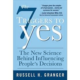 Russell Granger: The 7 Triggers to Yes: New Science Behind Influencing People's Decisions