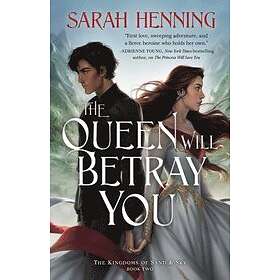 Sarah Henning: The Queen Will Betray You: Kingdoms of Sand & Sky Book Two