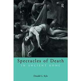 Donald G Kyle: Spectacles of Death in Ancient Rome