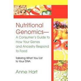 Anne Hart: Nutritional Genomics A Consumer's Guide to How Your Genes and Ancestr