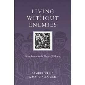 Samuel Wells, Marcia A Owen: Living Without Enemies Being Present in the Midst o