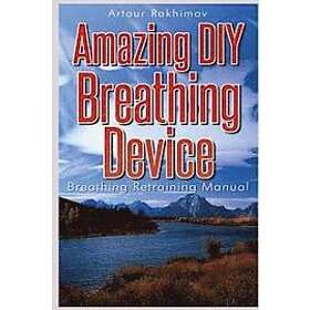 Artour Rakhimov: Amazing DIY Breathing Device: Retraining Manual
