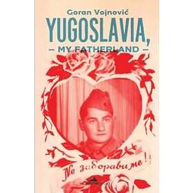 Goran Vojnovic: Yugoslavia, My Fatherland