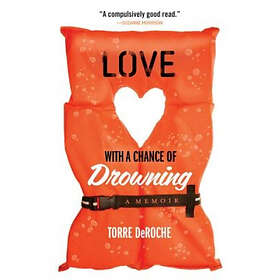 Torre Deroche: Love With A Chance Of Drowning