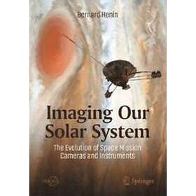 Bernard Henin: Imaging Our Solar System: The Evolution of Space Mission Cameras 