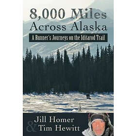 Tim Hewitt, Jill Lynn Homer: 8.000 Miles Across Alaska: A Runner's Journeys on t