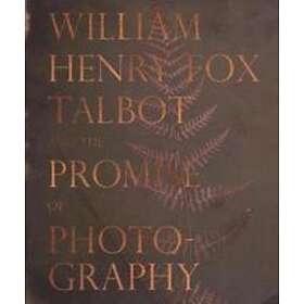 : William Henry Fox Talbot and the Promise of Photography