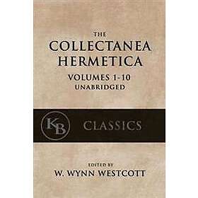 W Wynn Westcott: Collectanea Hermetica: (Volumes 1-10) [Single-Volume, Unabridge