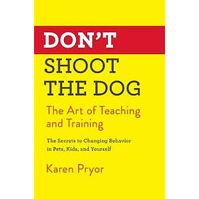 Karen Pryor: Don't Shoot the Dog: The Art of Teaching and Training