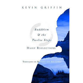 Kevin Griffin: Buddhism & the Twelve Steps Daily Reflections: Thoughts on Dharma and Recovery